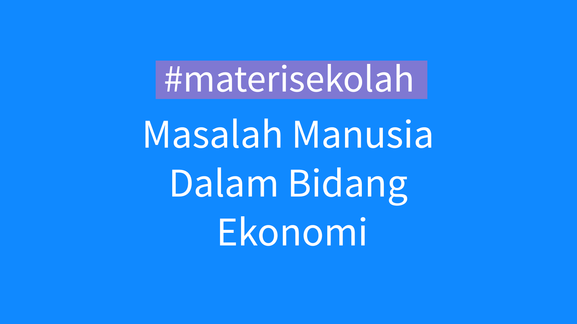 materi sekolah masalah manusia dalam bidang ekonomi SMA kelas 10, 11, 12