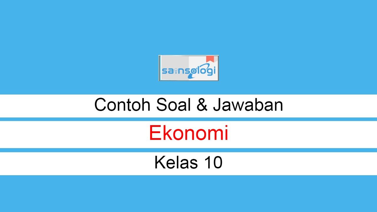 Contoh Soal Ekonomi Kelas 10 Beserta Jawabannya Sainsologi