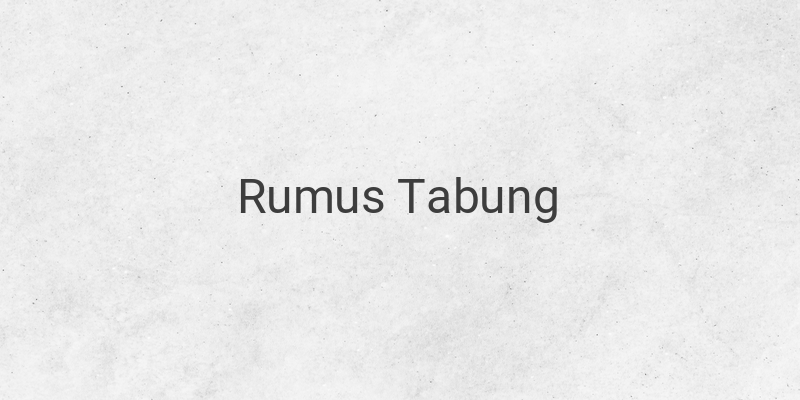 Rumus Volume Tabung dan Cara Menghitungnya