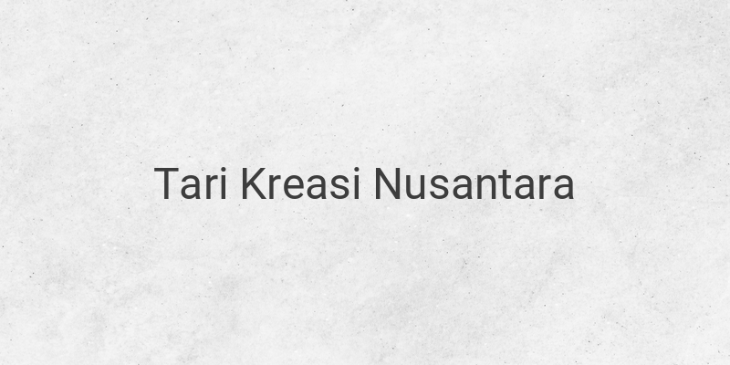 Tari Kreasi Nusantara: Jenis-jenis dan Contohnya