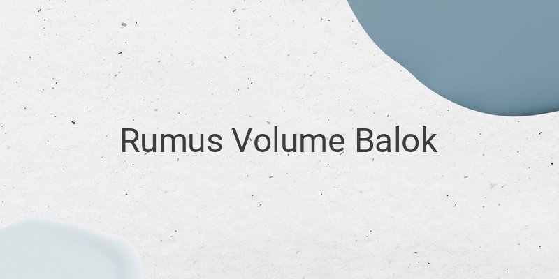 Rumus Volume Balok dan Contoh Soalnya