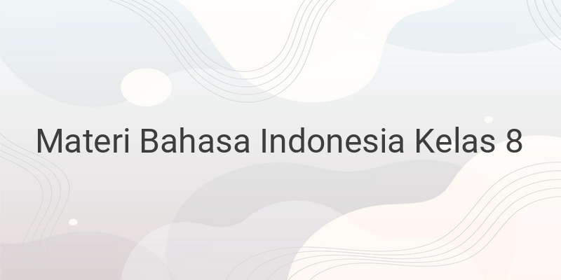 Rangkuman Materi Bahasa Indonesia Kelas 8 SMP/MTS