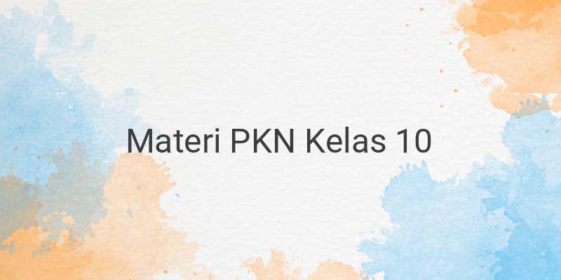 Rangkuman Materi PKN Kelas 10 Lengkap