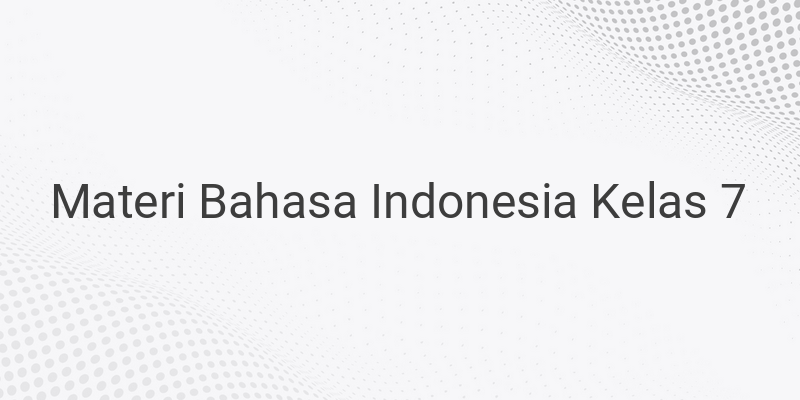 Rangkuman Materi Bahasa Indonesia Kelas 7 SMP/MTS