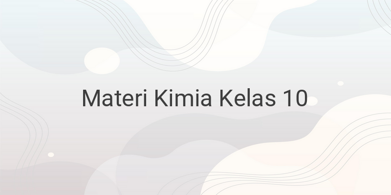 Rangkuman Materi Kimia Kelas 10 Lengkap