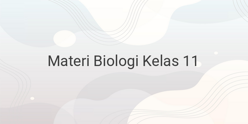 Rangkuman Materi Lengkap Biologi Kelas XI SMA IPA/IPS