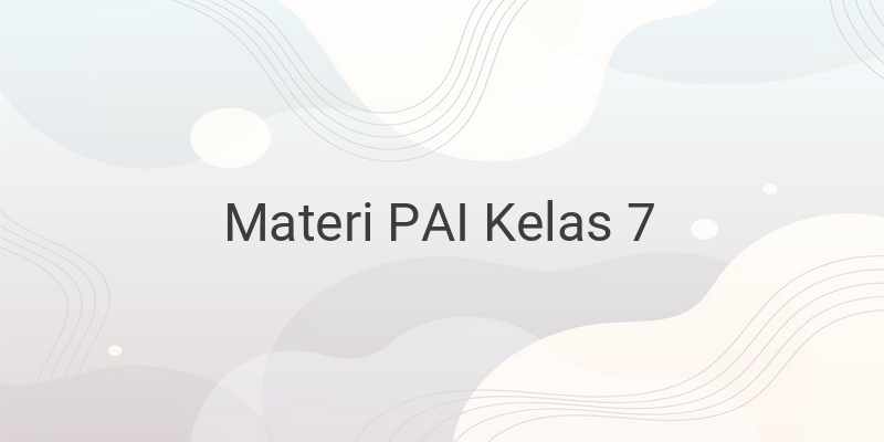 Rangkuman Materi PAI Lengkap Kelas 7 SMP/MTS (Bab 1-7)