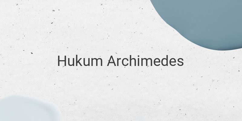 Hukum Archimedes: Pengertian, Bunyi dan Penerapan | Fisika Kelas 11