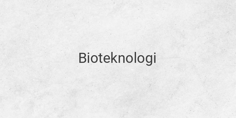 Pengertian Bioteknologi, Ciri Produk dan Jenisnya