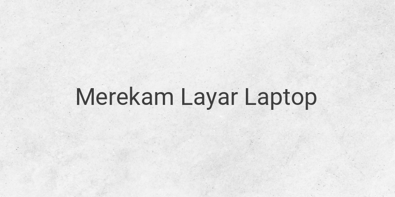 Cara Merekam Layar Laptop Tanpa Aplikasi