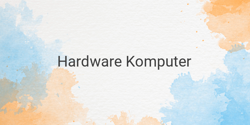 Hardware Komputer: Pengertian, Macam, Fungsi, Jenis Dan Contoh